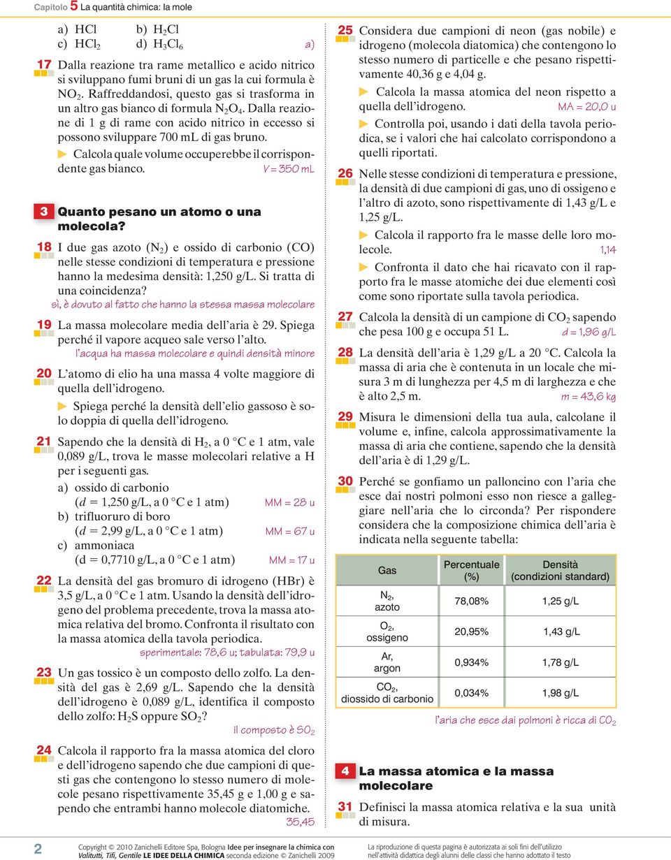 Calcola quale volume occuperebbe il corrispondente gas bianco. V = 350 ml 3 Quanto pesano un atomo o una molecola?