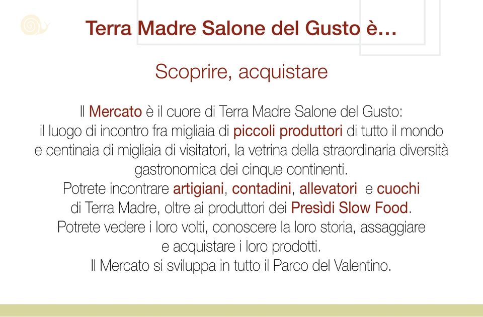 cinque continenti. Potrete incontrare artigiani, contadini, allevatori e cuochi di Terra Madre, oltre ai produttori dei Presìdi Slow Food.