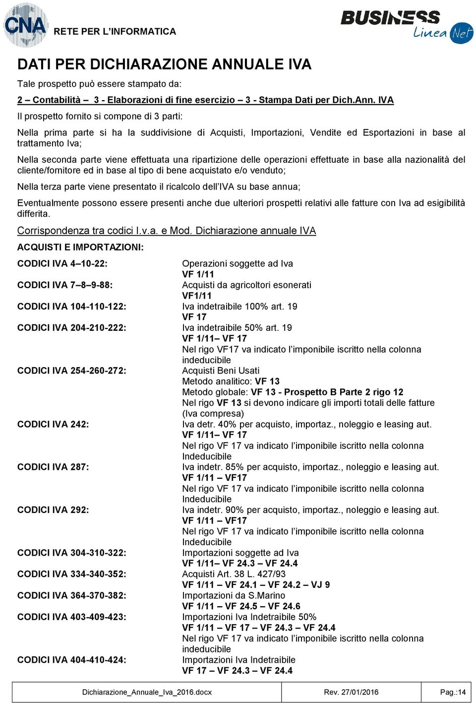 effettuata una ripartizione delle operazioni effettuate in base alla nazionalità del cliente/fornitore ed in base al tipo di bene acquistato e/o venduto; Nella terza parte viene presentato il