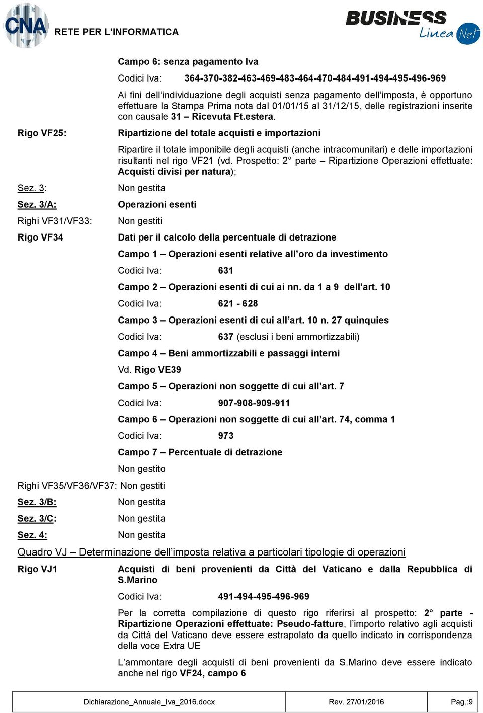 imposta, è opportuno effettuare la Stampa Prima nota dal 01/01/15 al 31/12/15, delle registrazioni inserite con causale 31 Ricevuta Ft.estera.