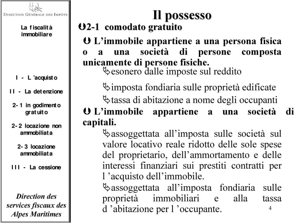 esonero dalle imposte sul reddito imposta fondiaria sulle proprietà edificate tassa di abitazione a nome degli occupanti L immobile appartiene a una società di capitali.