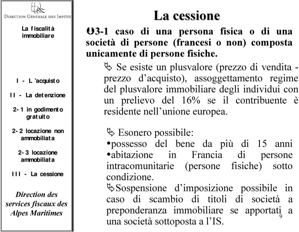 Se esiste un plusvalore (prezzo di vendita - prezzo d acquisto), assoggettamento regime del plusvalore immobiliare degli individui con un prelievo del 16% se il contribuente è