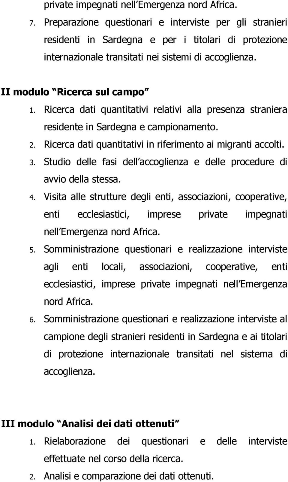 Ricerca dati quantitativi relativi alla presenza straniera residente in Sardegna e campionamento. 2. Ricerca dati quantitativi in riferimento ai migranti accolti. 3.