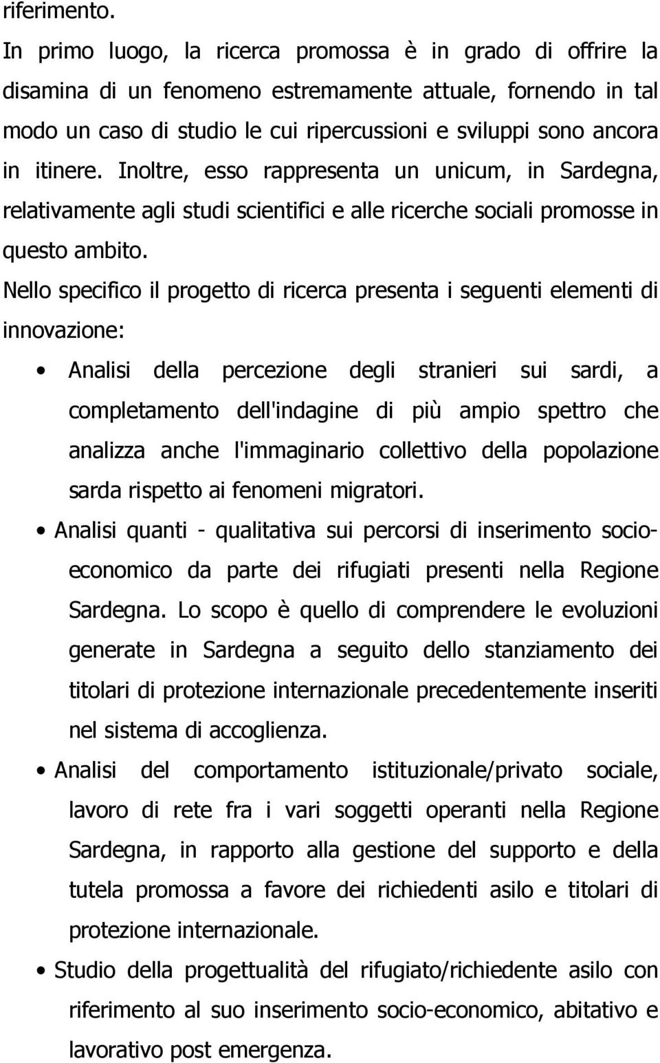 itinere. Inoltre, esso rappresenta un unicum, in Sardegna, relativamente agli studi scientifici e alle ricerche sociali promosse in questo ambito.