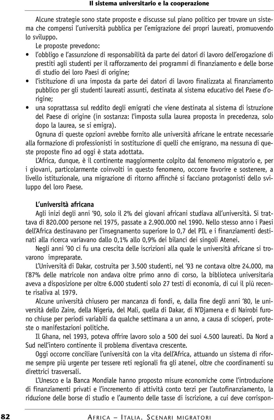 borse di studio dei loro Paesi di origine; l istituzione di una imposta da parte dei datori di lavoro finalizzata al finanziamento pubblico per gli studenti laureati assunti, destinata al sistema