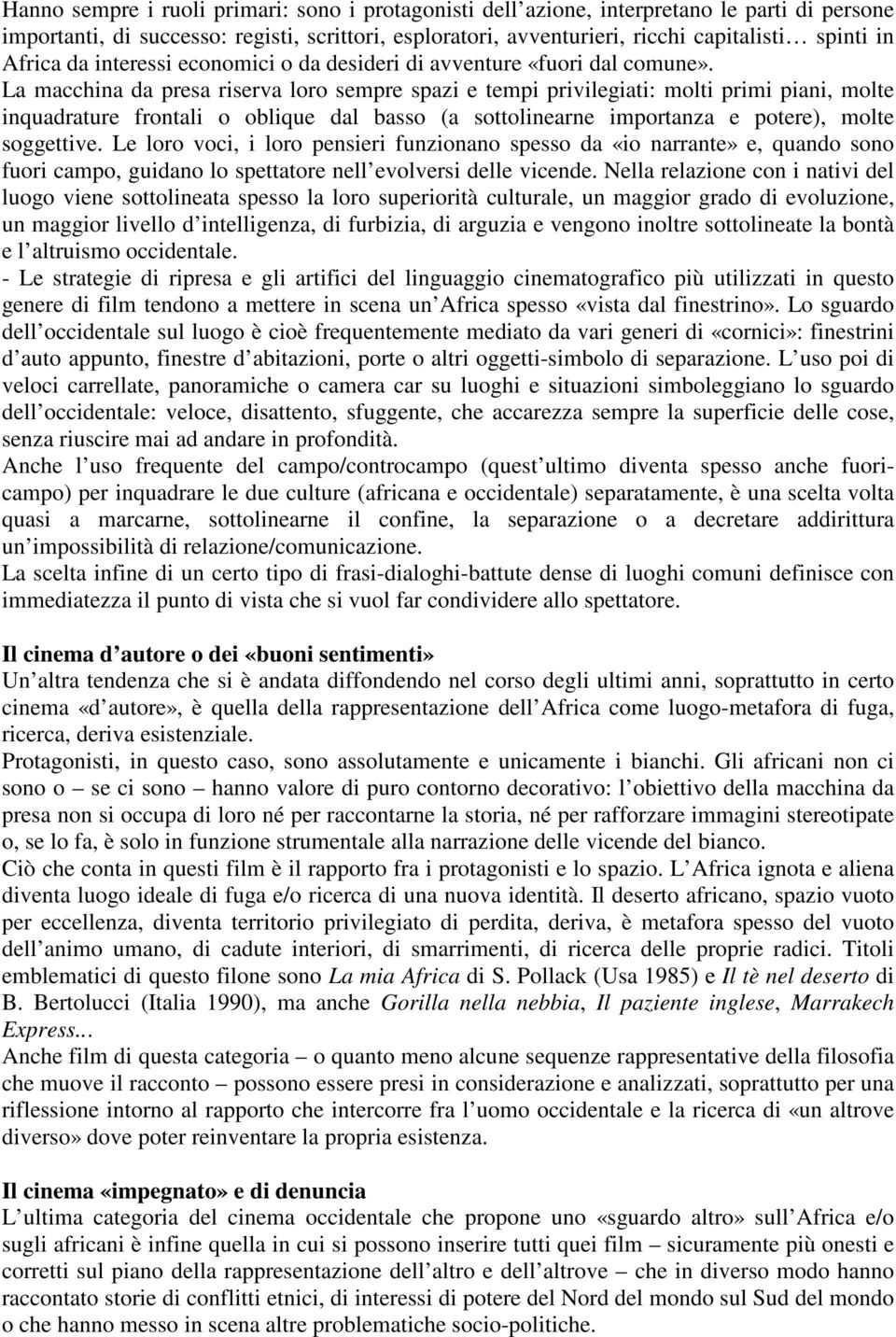 La macchina da presa riserva loro sempre spazi e tempi privilegiati: molti primi piani, molte inquadrature frontali o oblique dal basso (a sottolinearne importanza e potere), molte soggettive.