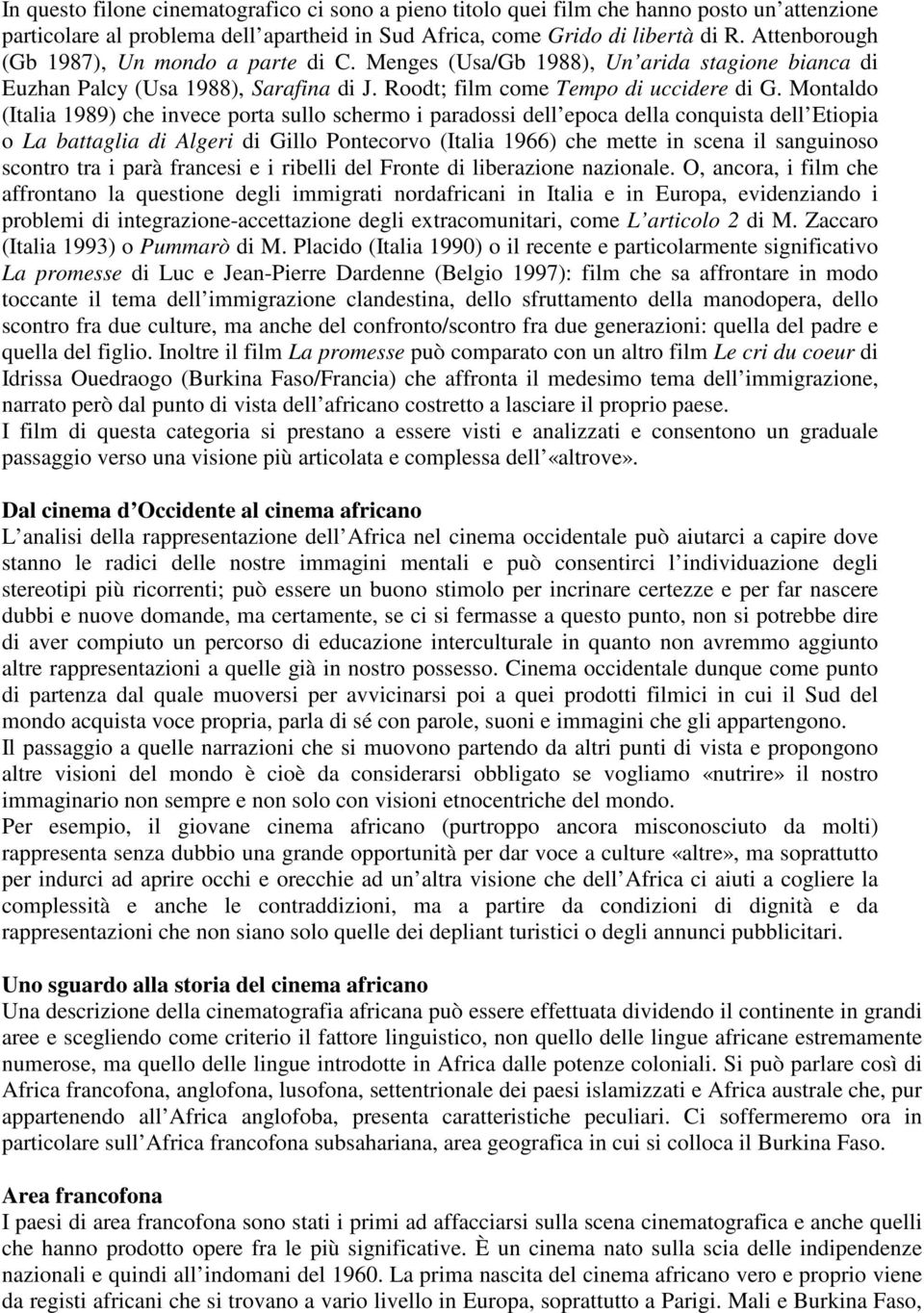 Montaldo (Italia 1989) che invece porta sullo schermo i paradossi dell epoca della conquista dell Etiopia o La battaglia di Algeri di Gillo Pontecorvo (Italia 1966) che mette in scena il sanguinoso