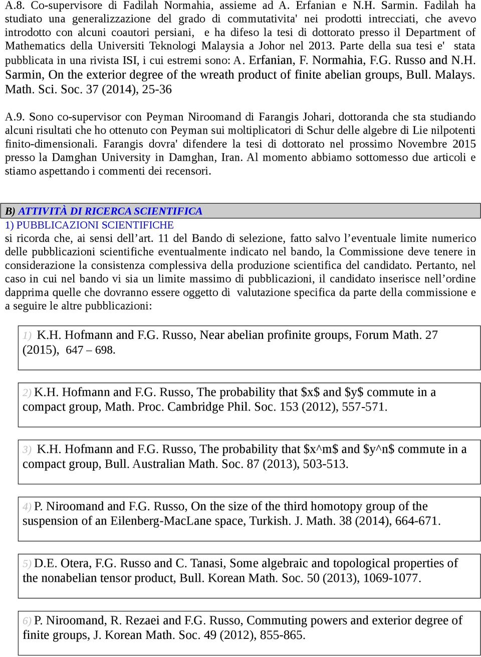 of Mathematics della Universiti Teknologi Malaysia a Johor nel 2013. Parte della sua tesi e' stata pubblicata in una rivista ISI, i cui estremi sono: A. Erfanian, F. Normahia, F.G. Russo and N.H.