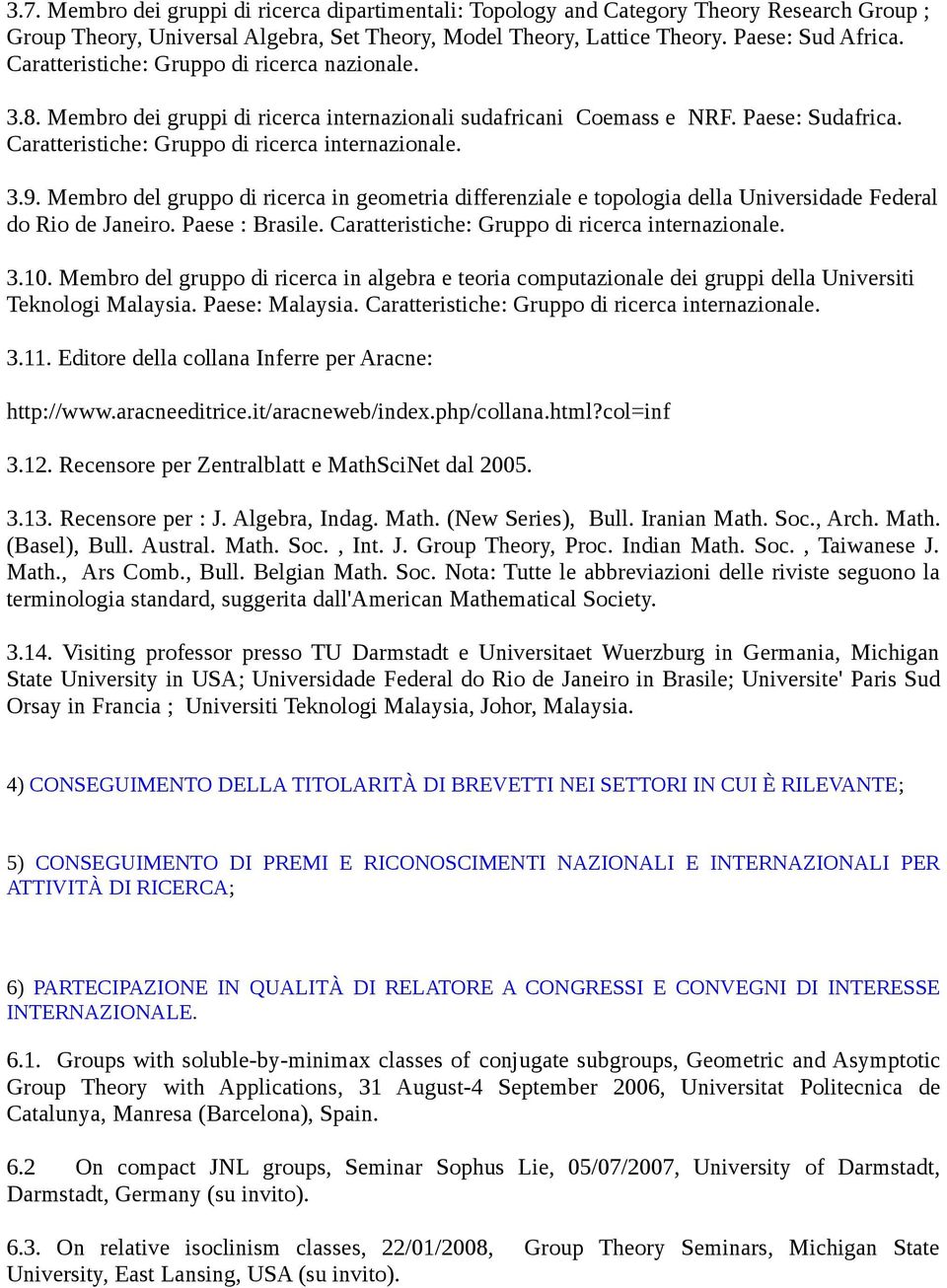 Membro del gruppo di ricerca in geometria differenziale e topologia della Universidade Federal do Rio de Janeiro. Paese : Brasile. Caratteristiche: Gruppo di ricerca internazionale. 3.10.