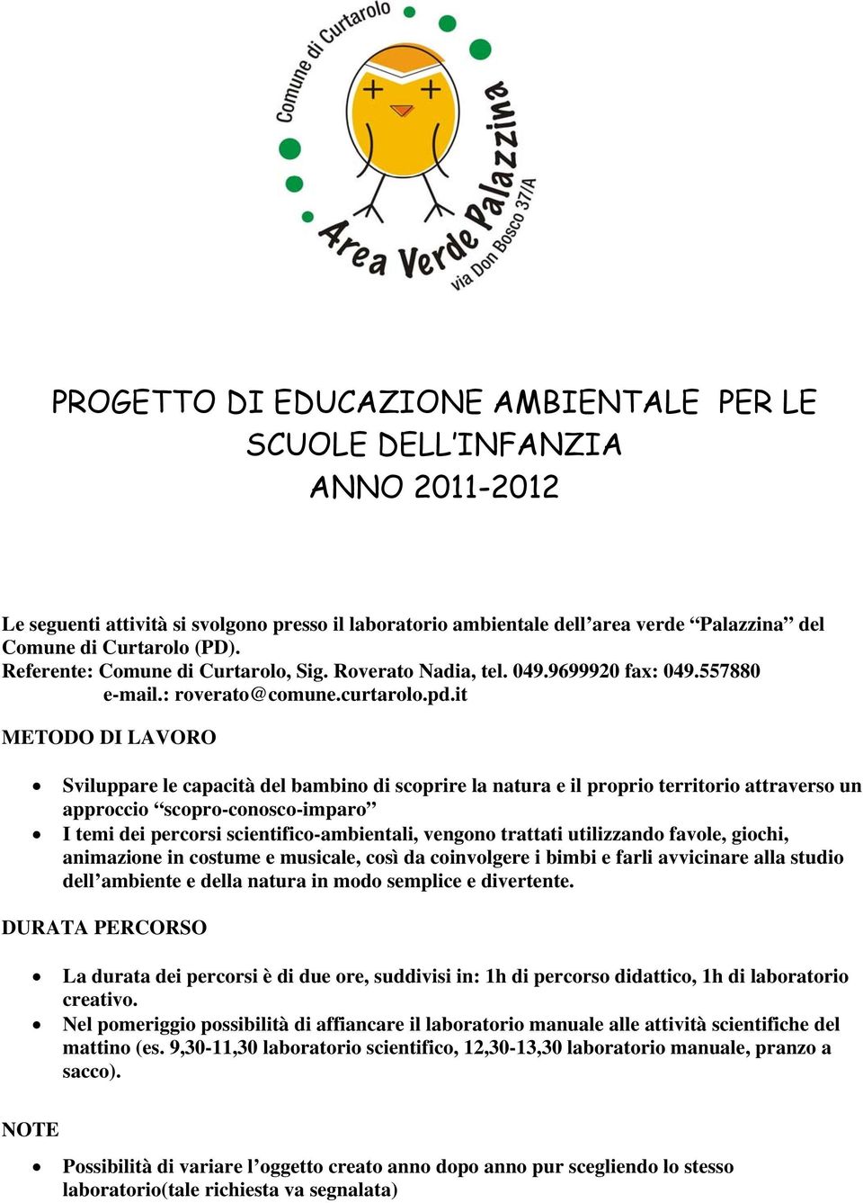 it METODO DI LAVORO Sviluppare le capacità del bambino di scoprire la natura e il proprio territorio attraverso un approccio scopro-conosco-imparo I temi dei percorsi scientifico-ambientali, vengono