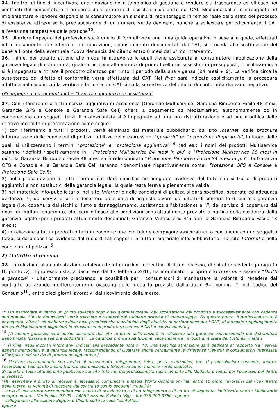 di un numero verde dedicato, nonché a sollecitare periodicamente il CAT all'evasione tempestiva delle pratiche 13. 35.