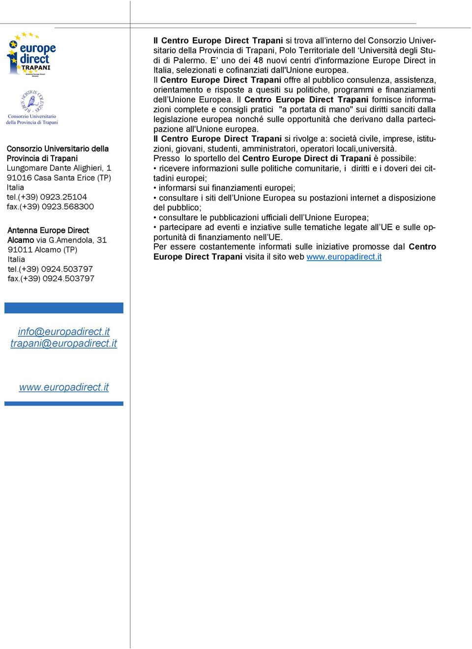 503797 fax.(+39) 0924.503797 Il Centro si trova all interno del Consorzio Universitario della Provincia di Trapani, Polo Territoriale dell Università degli Studi di Palermo.