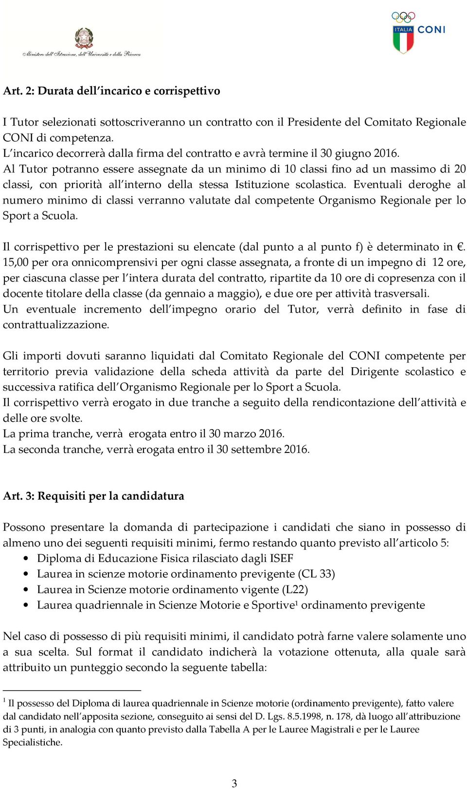 Al Tutor potranno essere assegnate da un minimo di 10 classi fino ad un massimo di 20 classi, con priorità all interno della stessa Istituzione scolastica.