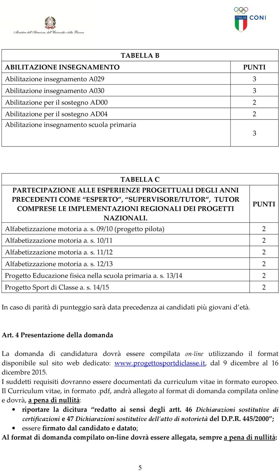 NAZIONALI. Alfabetizzazione motoria a. s. 09/10 (progetto pilota) 2 Alfabetizzazione motoria a. s. 10/11 2 Alfabetizzazione motoria a. s. 11/12 2 Alfabetizzazione motoria a. s. 12/1 2 Progetto Educazione fisica nella scuola primaria a.