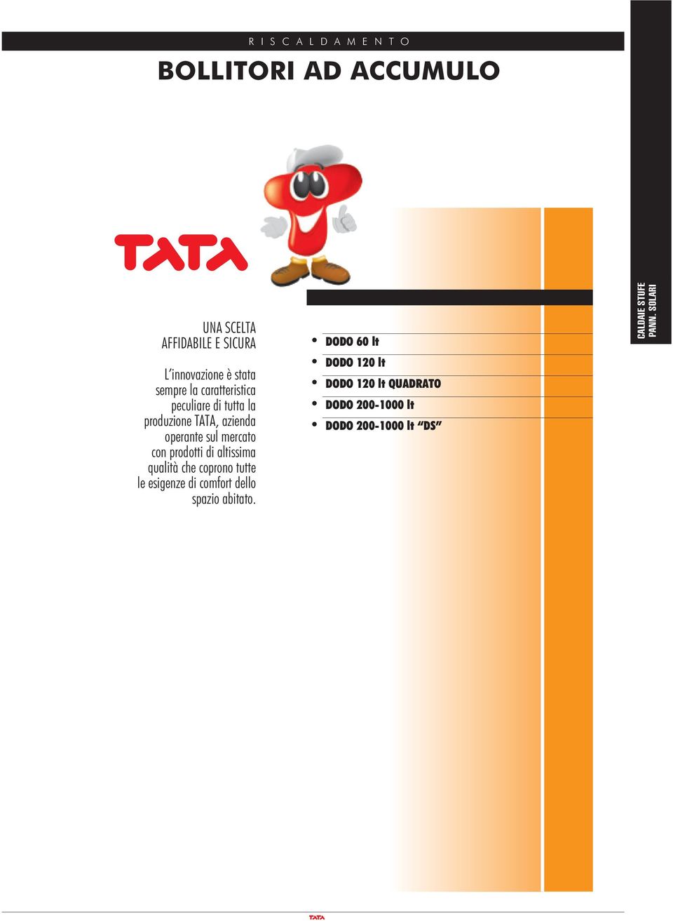 prodotti di altissima qualità che coprono tutte le esigenze di comfort dello spazio abitato.