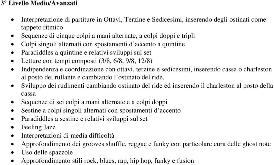 ottavi, terzine e sedicesimi, inserendo cassa o charleston al posto del rullante e cambiando l ostinato del ride.