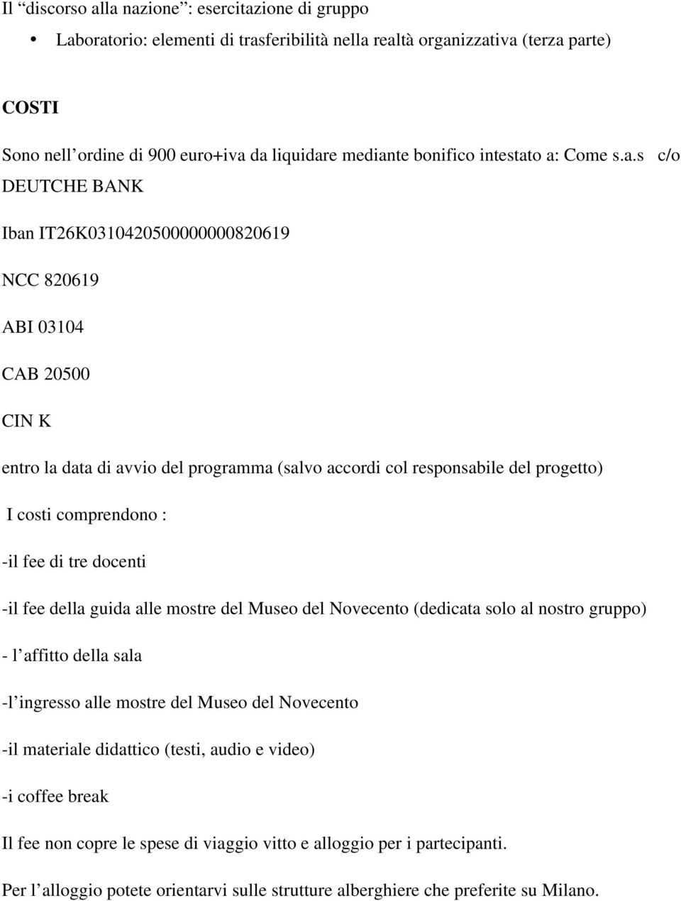 o a: Come s.a.s c/o DEUTCHE BANK Iban IT26K0310420500000000820619 NCC 820619 ABI 03104 CAB 20500 CIN K entro la data di avvio del programma (salvo accordi col responsabile del progetto) I costi