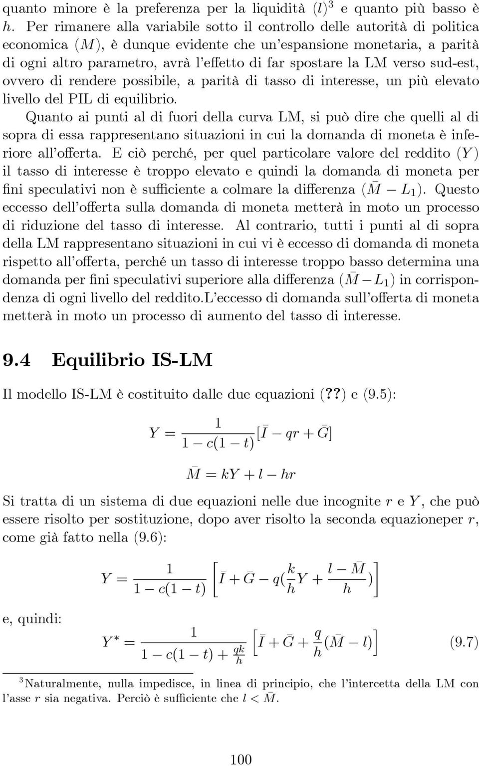 spostare la LM verso sud-est, ovvero di rendere possibile, a parità di tasso di interesse, un più elevato livello del PIL di equilibrio.