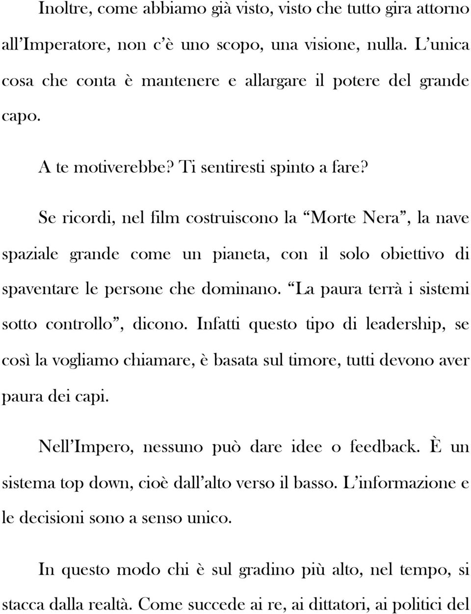 La paura terrà i sistemi sotto controllo, dicono. Infatti questo tipo di leadership, se così la vogliamo chiamare, è basata sul timore, tutti devono aver paura dei capi.