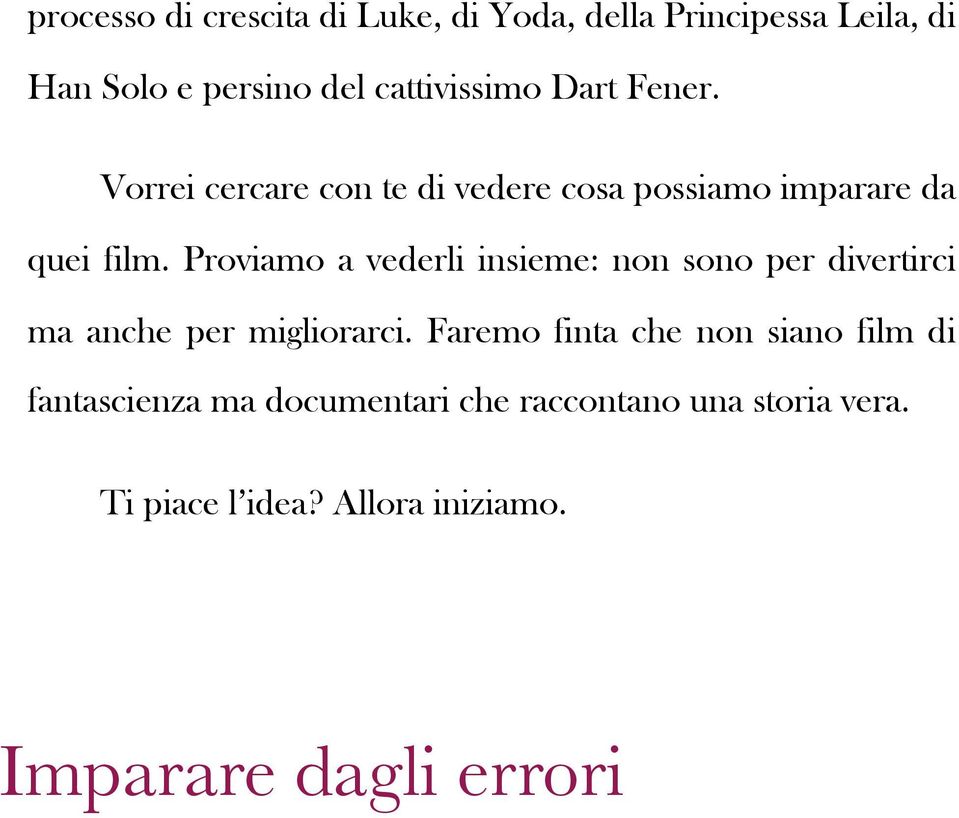 Proviamo a vederli insieme: non sono per divertirci ma anche per migliorarci.