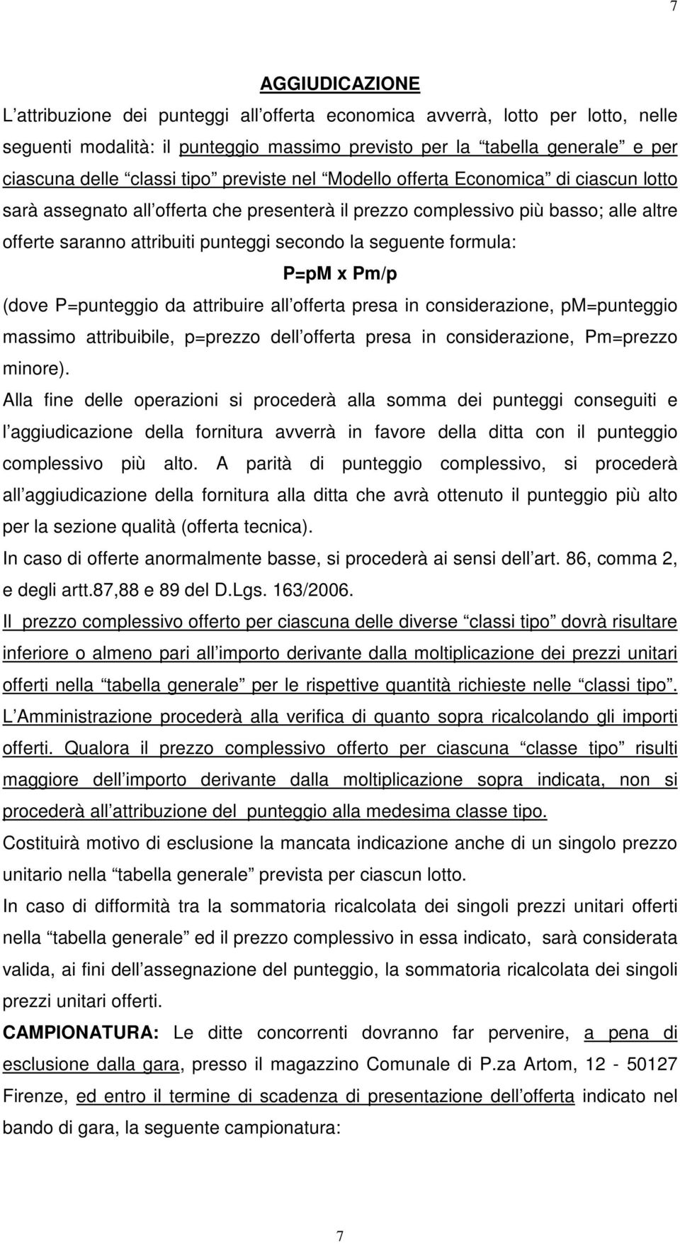 seguente formula: P=pM x Pm/p (dove P=punteggio da attribuire all offerta presa in considerazione, pm=punteggio massimo attribuibile, p=prezzo dell offerta presa in considerazione, Pm=prezzo minore).