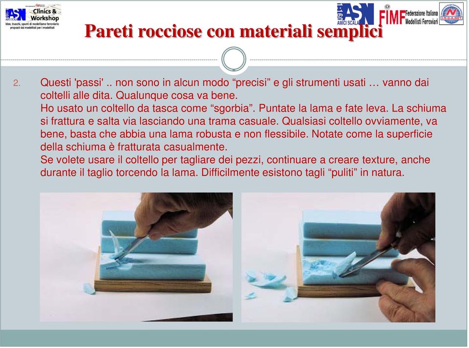 La schiuma si frattura e salta via lasciando una trama casuale. Qualsiasi coltello ovviamente, va bene, basta che abbia una lama robusta e non flessibile.