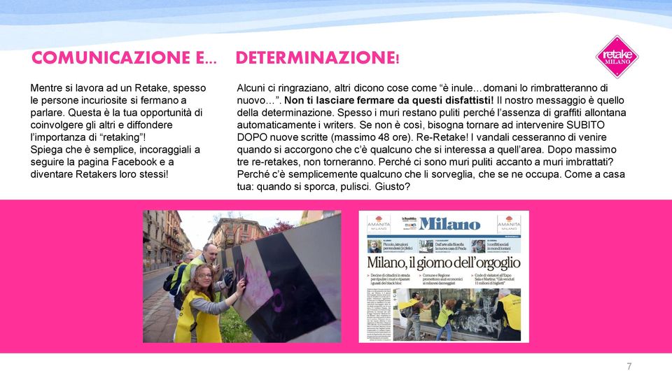 Alcuni ci ringraziano, altri dicono cose come è inule domani lo rimbratteranno di nuovo. Non ti lasciare fermare da questi disfattisti! Il nostro messaggio è quello della determinazione.