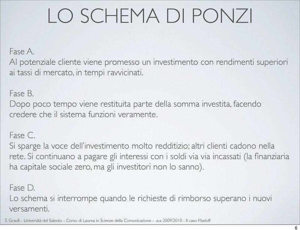 Si sparge la voce dell investimento molto redditizio; altri clienti cadono nella rete.