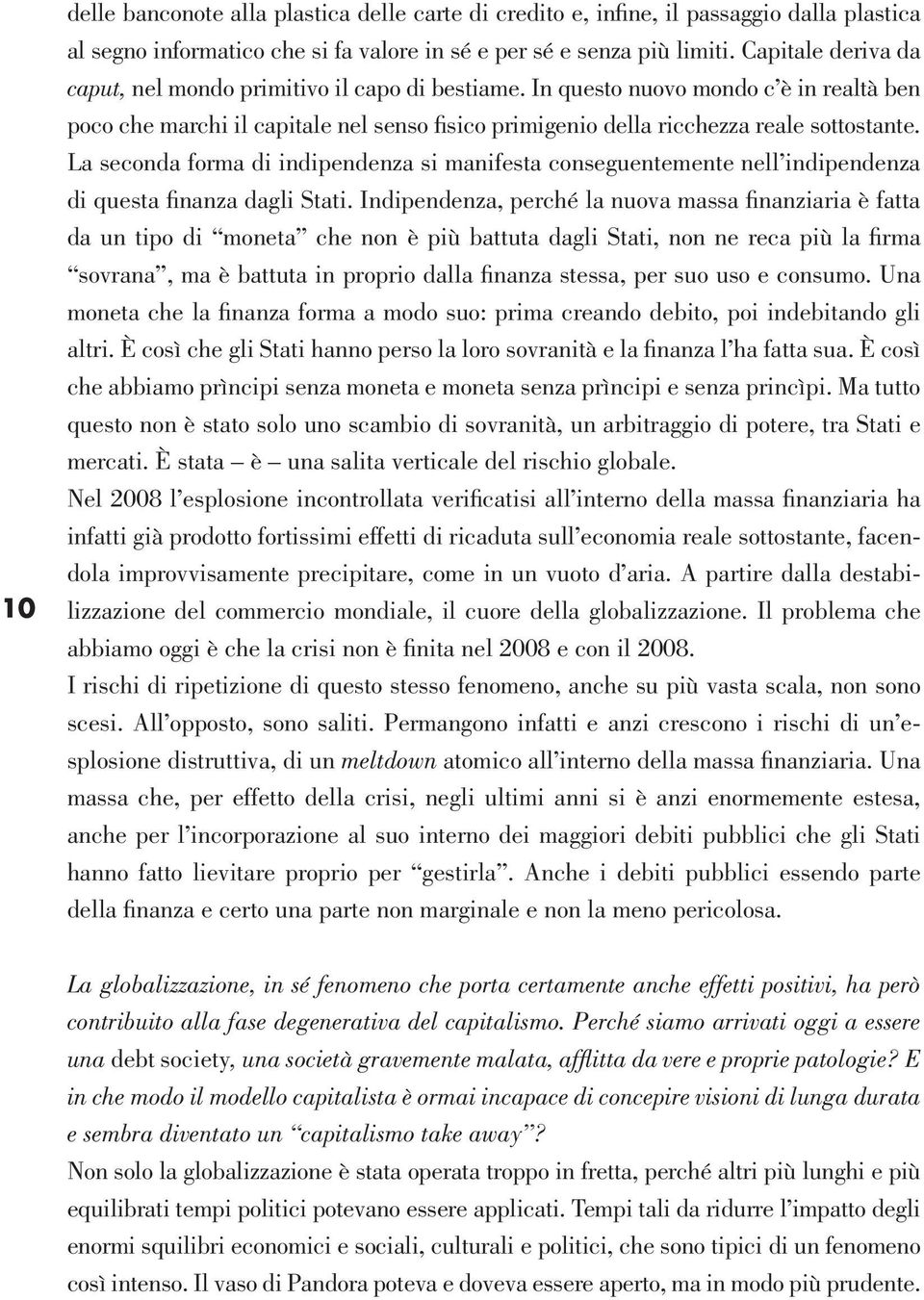 La seconda forma di indipendenza si manifesta conseguentemente nell indipendenza di questa finanza dagli Stati.