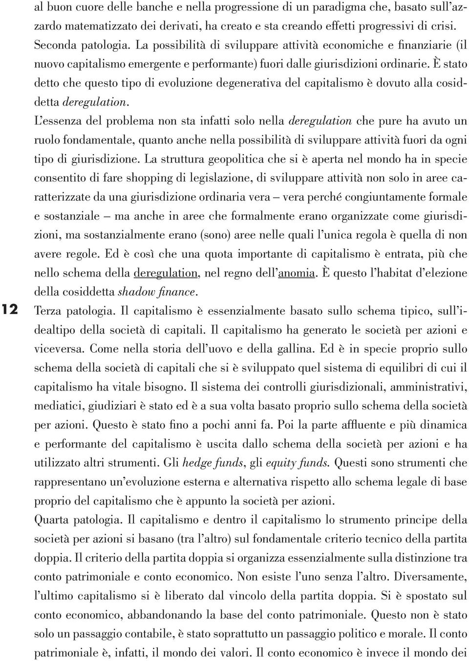 È stato detto che questo tipo di evoluzione degenerativa del capitalismo è dovuto alla cosiddetta deregulation.