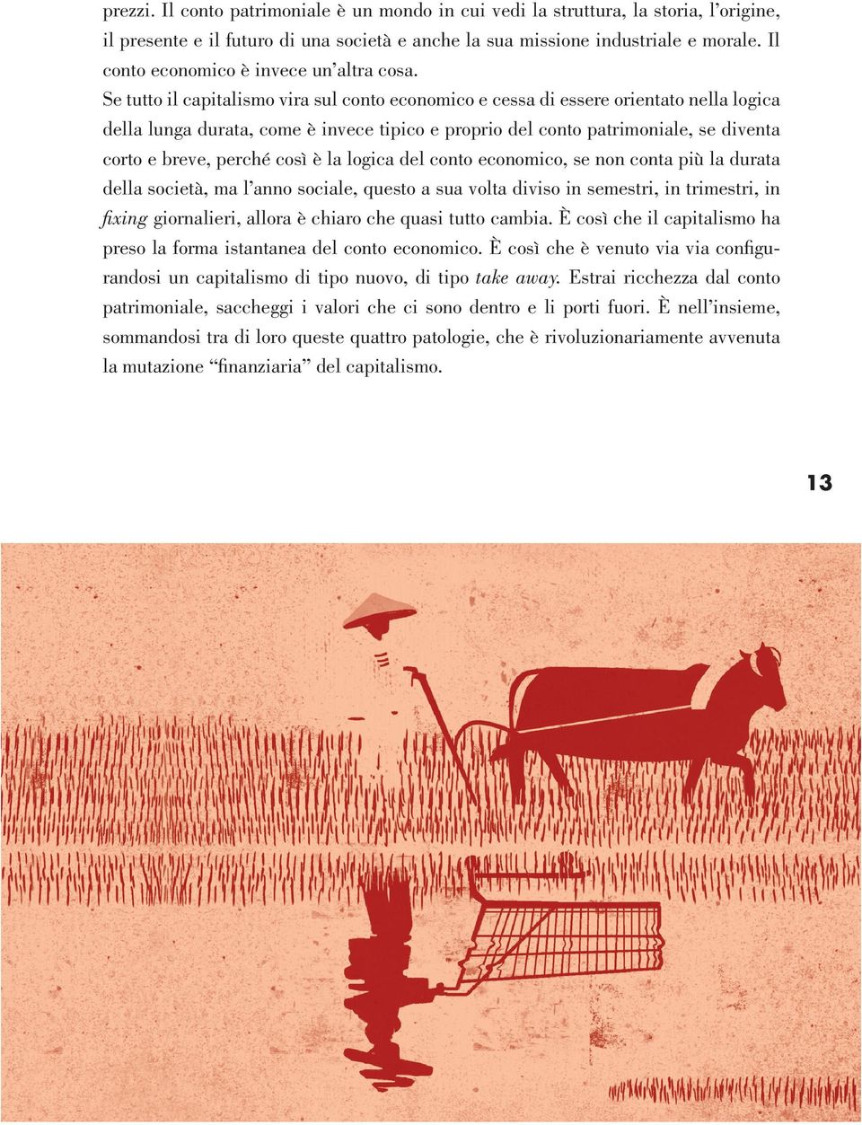 Se tutto il capitalismo vira sul conto economico e cessa di essere orientato nella logica della lunga durata, come è invece tipico e proprio del conto patrimoniale, se diventa corto e breve, perché