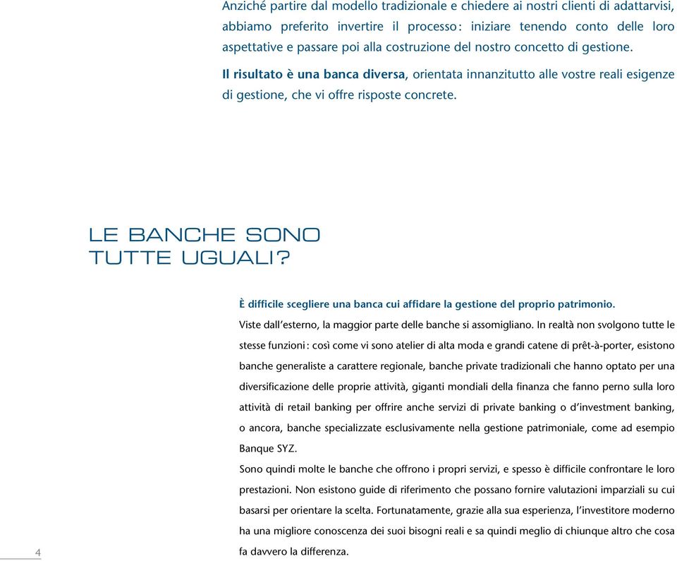 Le banche sono tutte uguali? È difficile scegliere una banca cui affidare la gestione del proprio patrimonio. Viste dall esterno, la maggior parte delle banche si assomigliano.