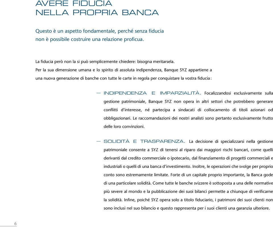 Per la sua dimensione umana e lo spirito di assoluta indipendenza, Banque SYZ appartiene a una nuova generazione di banche con tutte le carte in regola per conquistare la vostra fiducia :