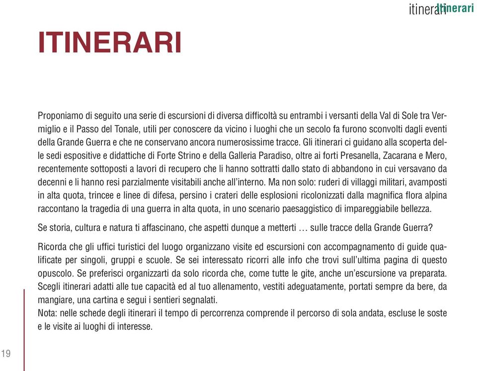 Gli itinerari ci guidano alla scoperta delle sedi espositive e didattiche di Forte Strino e della Galleria Paradiso, oltre ai forti Presanella, Zacarana e Mero, recentemente sottoposti a lavori di