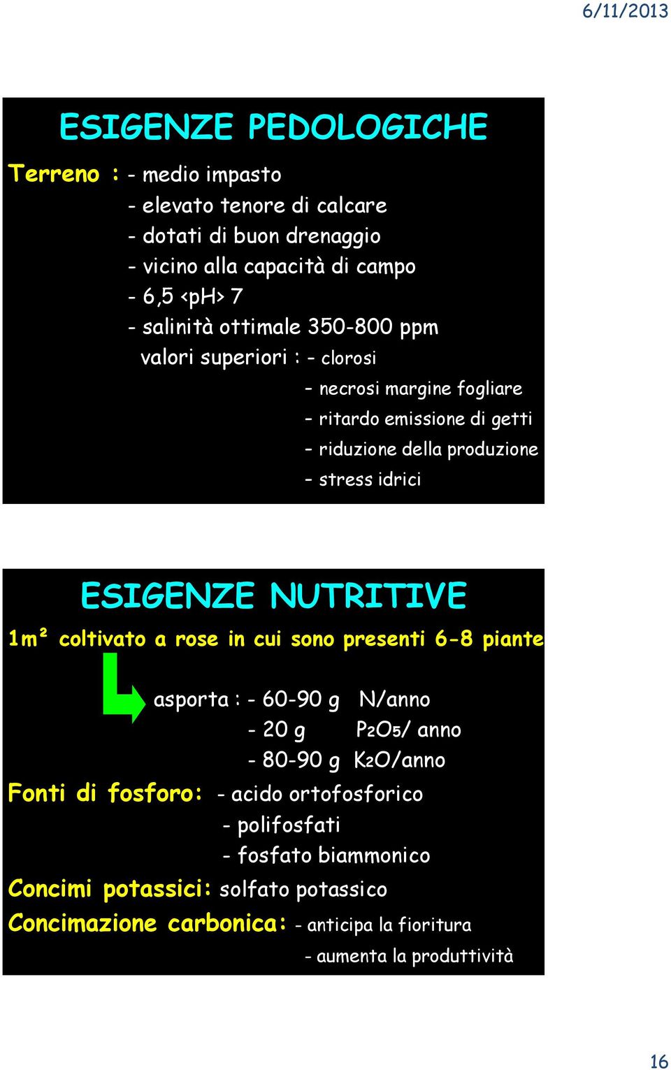 ESIGENZE NUTRITIVE 1m² coltivato a rose in cui sono presenti 6-8 piante asporta : - 60-90 g N/anno - 20 g P2O5/ anno - 80-90 g K2O/anno Fonti di fosforo: -