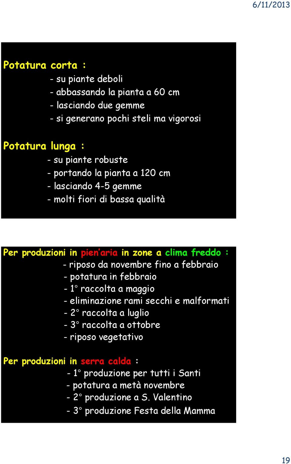 novembre fino a febbraio - potatura in febbraio - 1 raccolta a maggio - eliminazione rami secchi e malformati - 2 raccolta a luglio - 3 raccolta a ottobre -