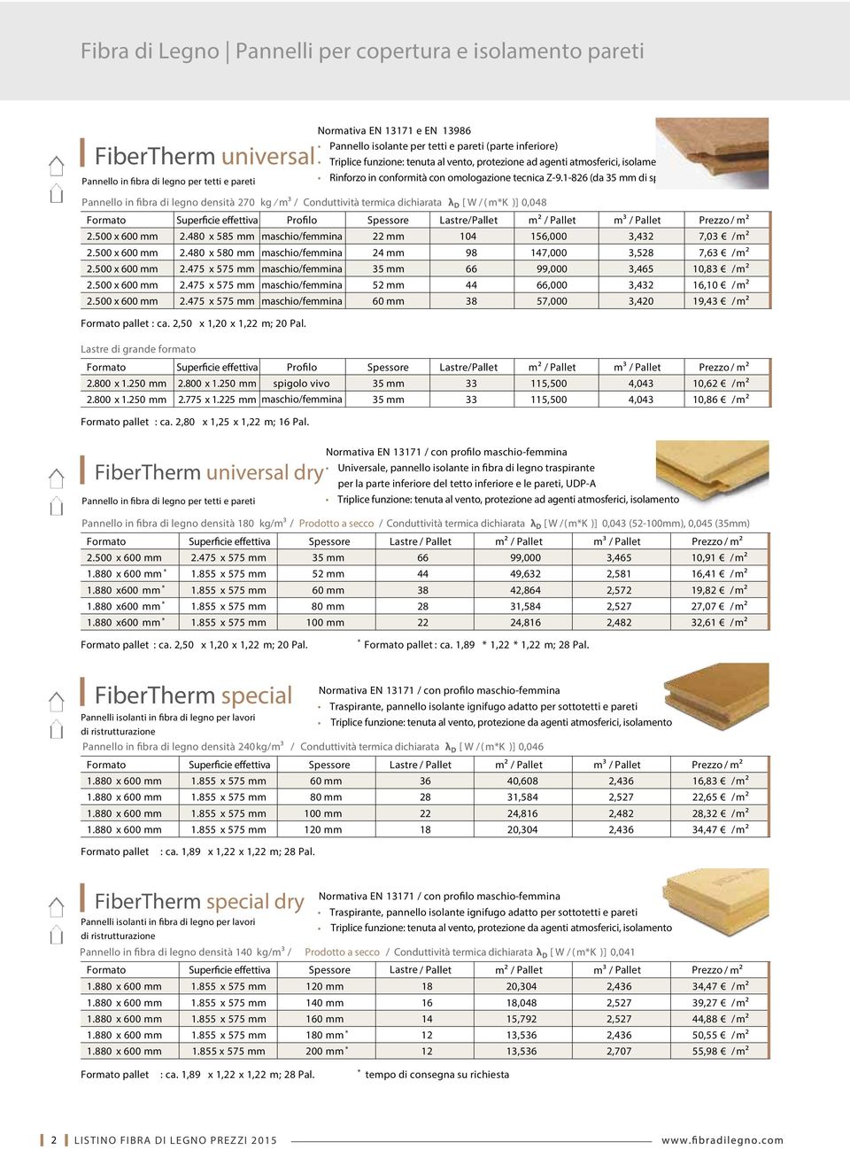 1-826 (da 35 mm di spessore) Pannello in fibra di legno densità 270 kg m³ / Conduttività termica dichiarata λ D [ W / ( m*k )] 0,048 Formato Superficie effettiva Profilo Spessore Lastre/Pallet m² /