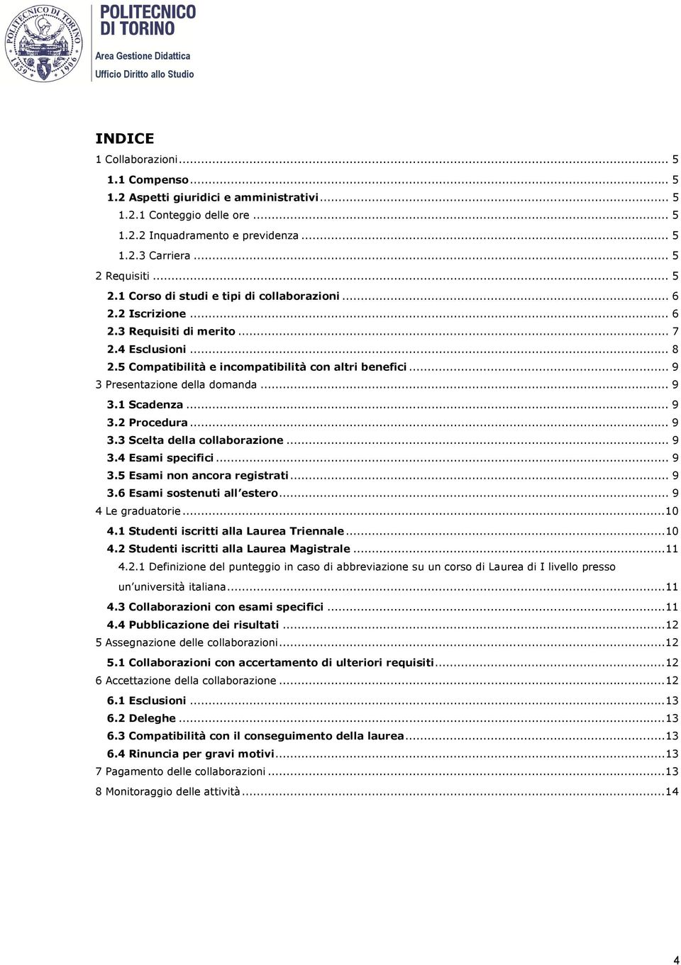 .. 9 3 Presentazione della domanda... 9 3.1 Scadenza... 9 3.2 Procedura... 9 3.3 Scelta della collaborazione... 9 3.4 Esami specifici... 9 3.5 Esami non ancora registrati... 9 3.6 Esami sostenuti all estero.