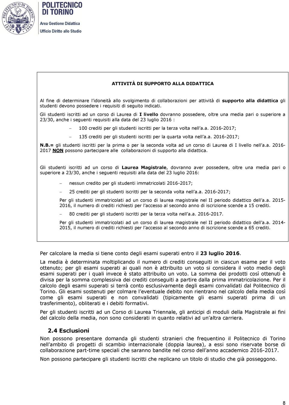 Gli studenti iscritti ad un corso di Laurea di I livello dovranno possedere, oltre una media pari o superiore a 23/30, anche i seguenti requisiti alla data del 23 luglio 2016 : 100 crediti per gli