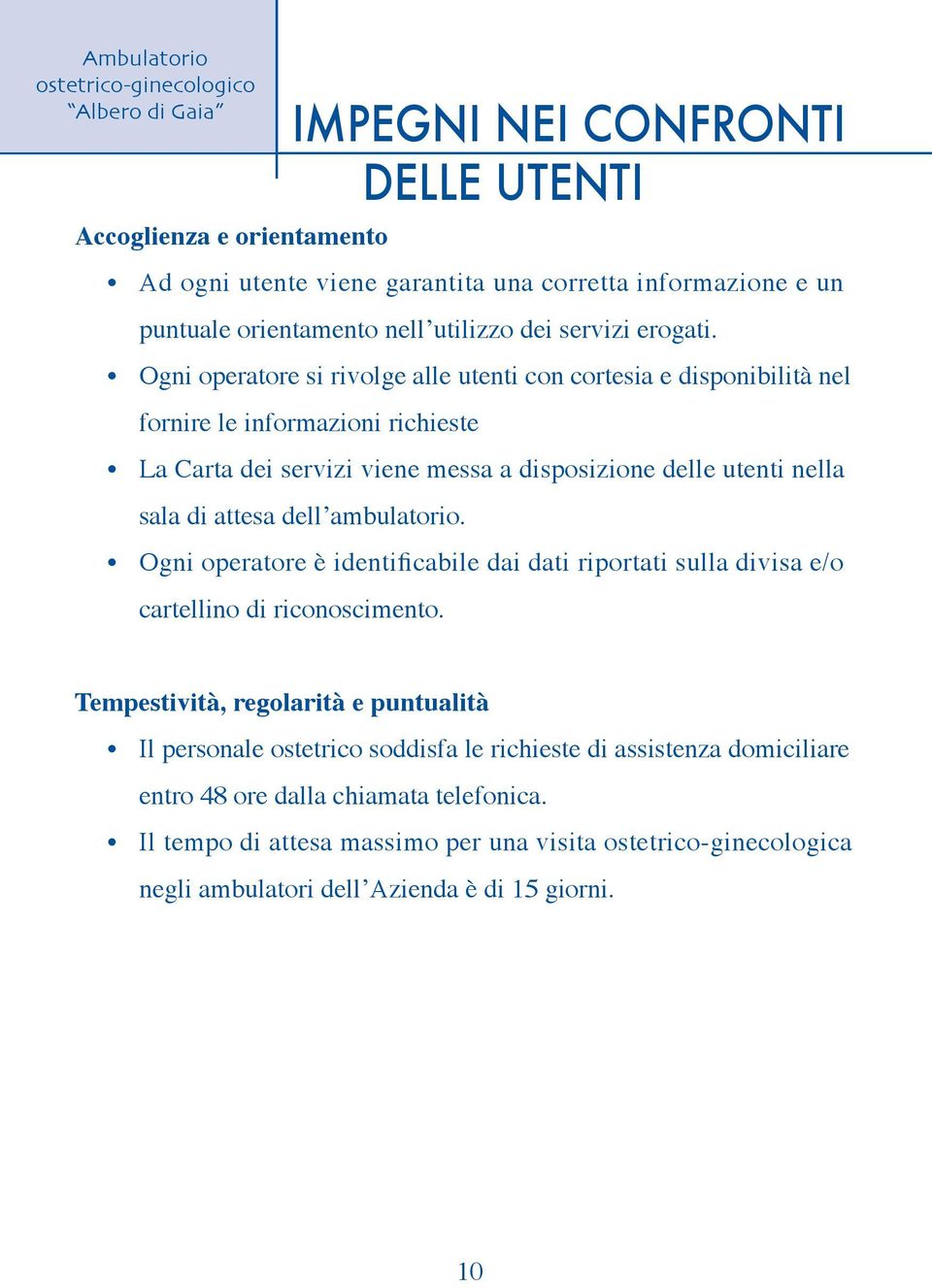 attesa dellʼ. Ogni operatore è identificabile dai dati riportati sulla divisa e/o cartellino di riconoscimento.