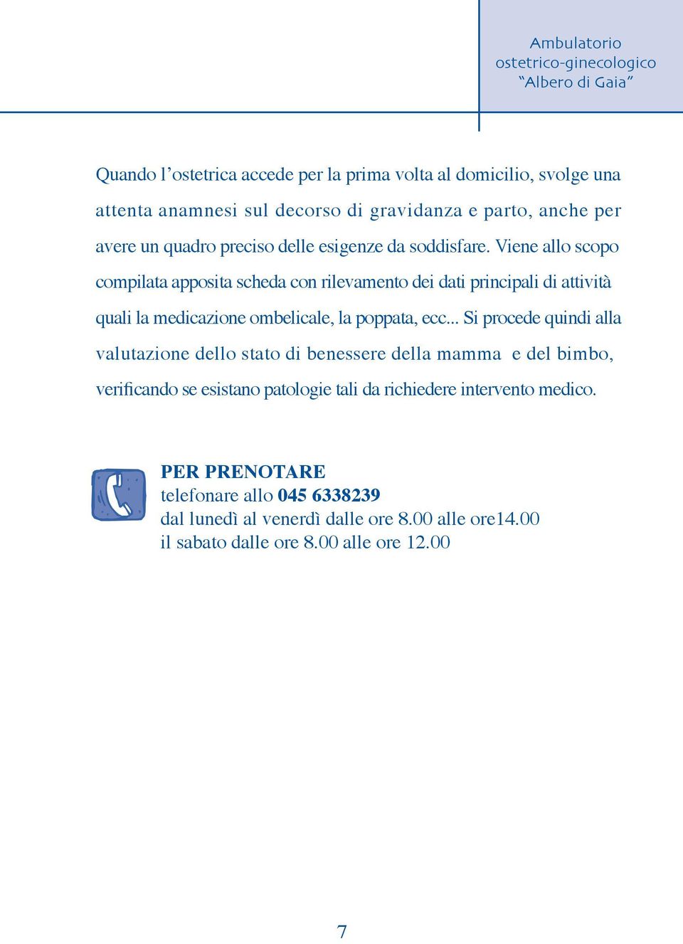 Viene allo scopo compilata apposita scheda con rilevamento dei dati principali di attività quali la medicazione ombelicale, la poppata, ecc.