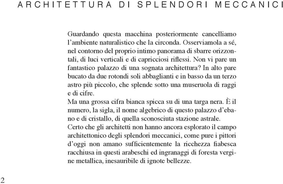 In alto pare bucato da due rotondi soli abbaglianti e in basso da un terzo astro più piccolo, che splende sotto una museruola di raggi e di cifre.