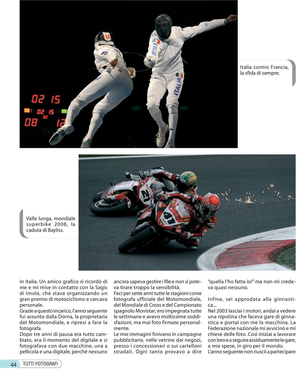 Grazie a questo incarico, l anno seguente fui assunta dalla Dorna, la proprietaria del Motomondiale, e ripresi a fare la fotografa.