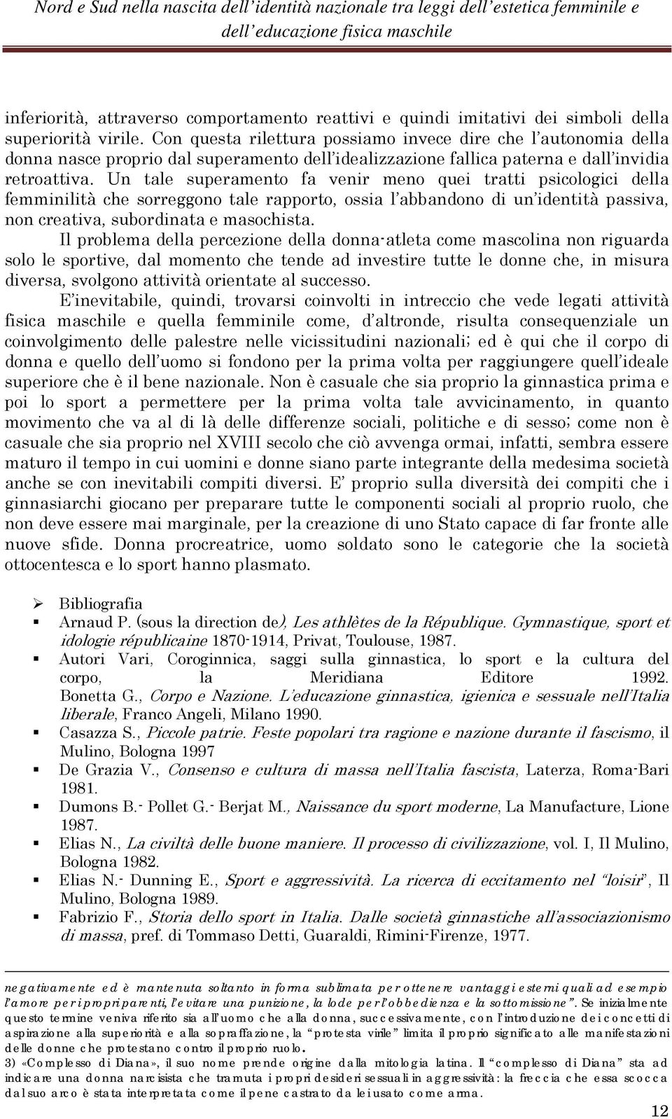 Un tale superamento fa venir meno quei tratti psicologici della femminilità che sorreggono tale rapporto, ossia l abbandono di un identità passiva, non creativa, subordinata e masochista.