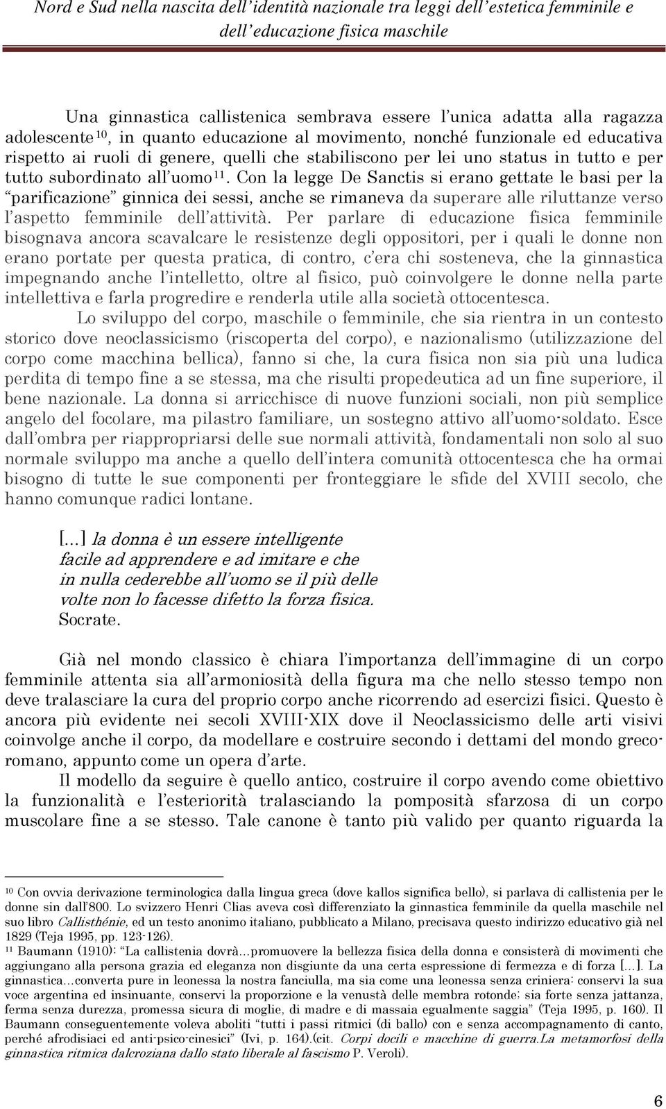 Con la legge De Sanctis si erano gettate le basi per la parificazione ginnica dei sessi, anche se rimaneva da superare alle riluttanze verso l aspetto femminile dell attività.