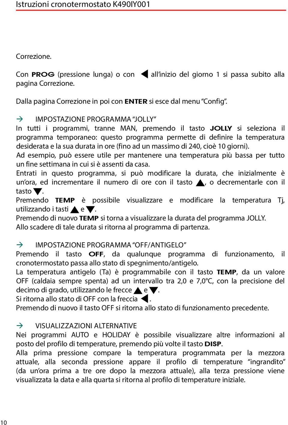 IMPOSTAZIONE PROGRAMMA JOLLY In tutti i programmi, tranne MAN, premendo il tasto JOLLY si seleziona il programma temporaneo: questo programma permette di definire la temperatura desiderata e la sua