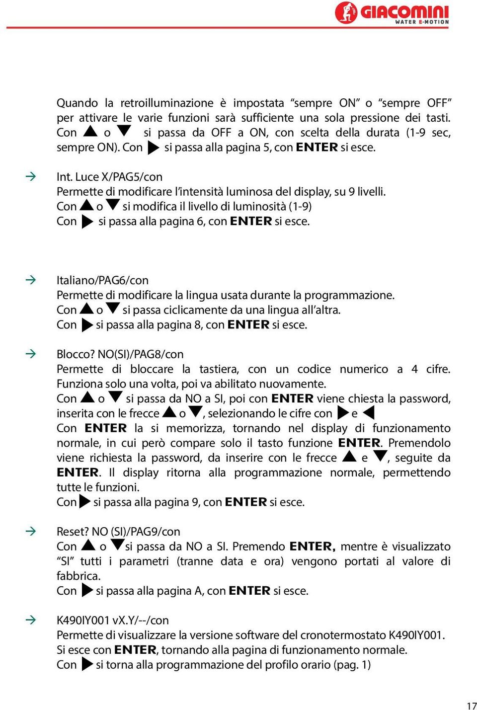 Luce X/PAG5/con Permette di modificare l intensità luminosa del display, su 9 livelli. Con o si modifica il livello di luminosità (1-9) Con si passa alla pagina 6, con ENTER si esce.