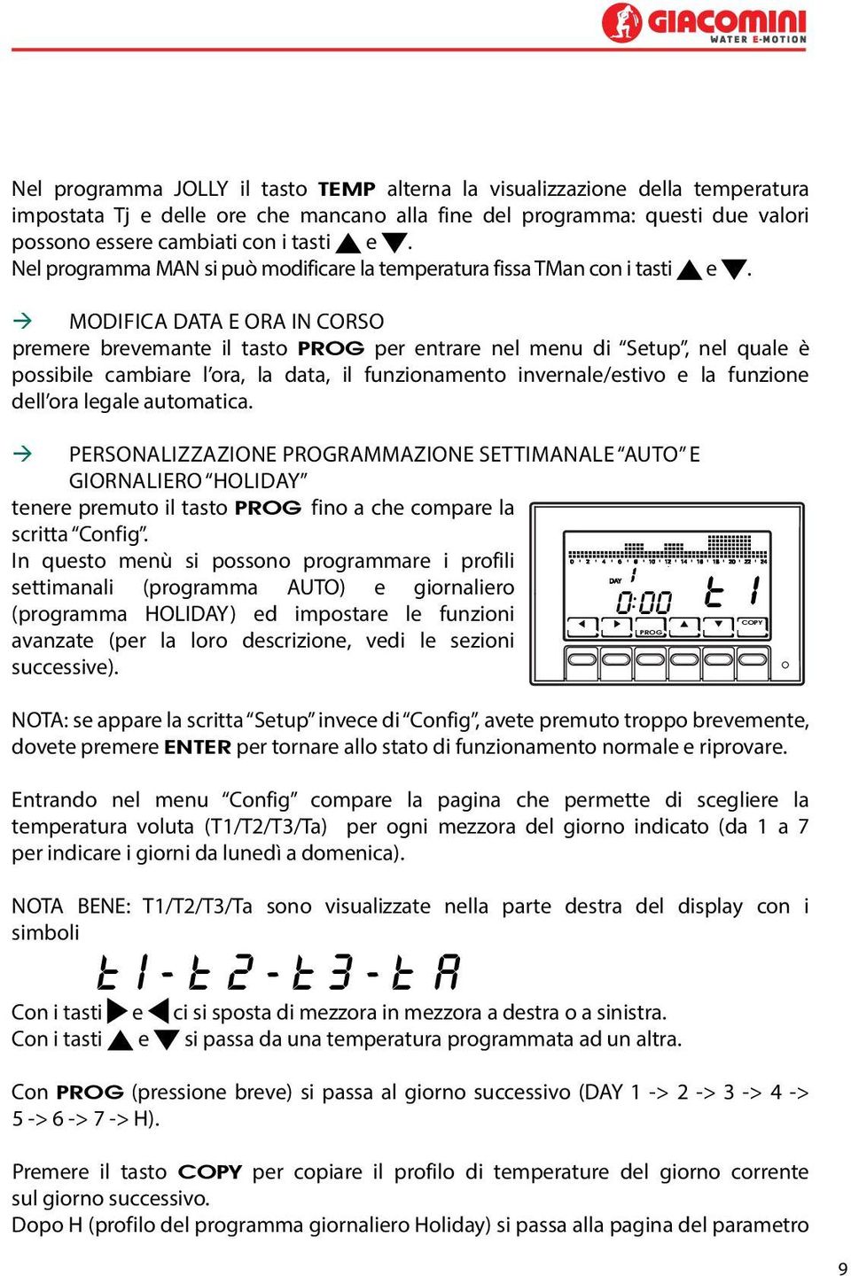 MODIFICA DATA E ORA IN CORSO premere brevemante il tasto PROG per entrare nel menu di Setup, nel quale è possibile cambiare l ora, la data, il funzionamento invernale/estivo e la funzione dell ora