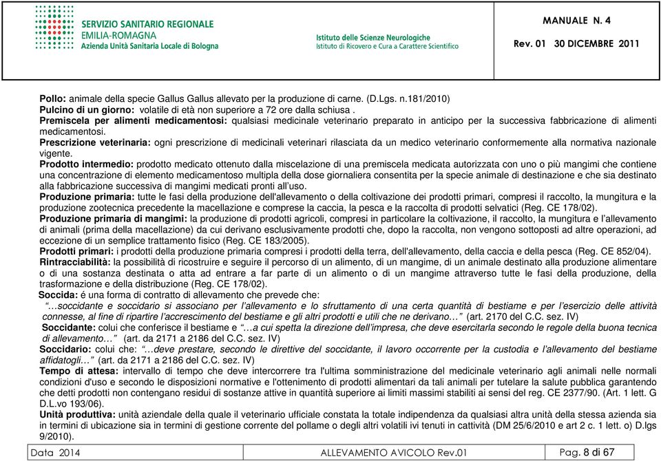 Prescrizione veterinaria: ogni prescrizione di medicinali veterinari rilasciata da un medico veterinario conformemente alla normativa nazionale vigente.