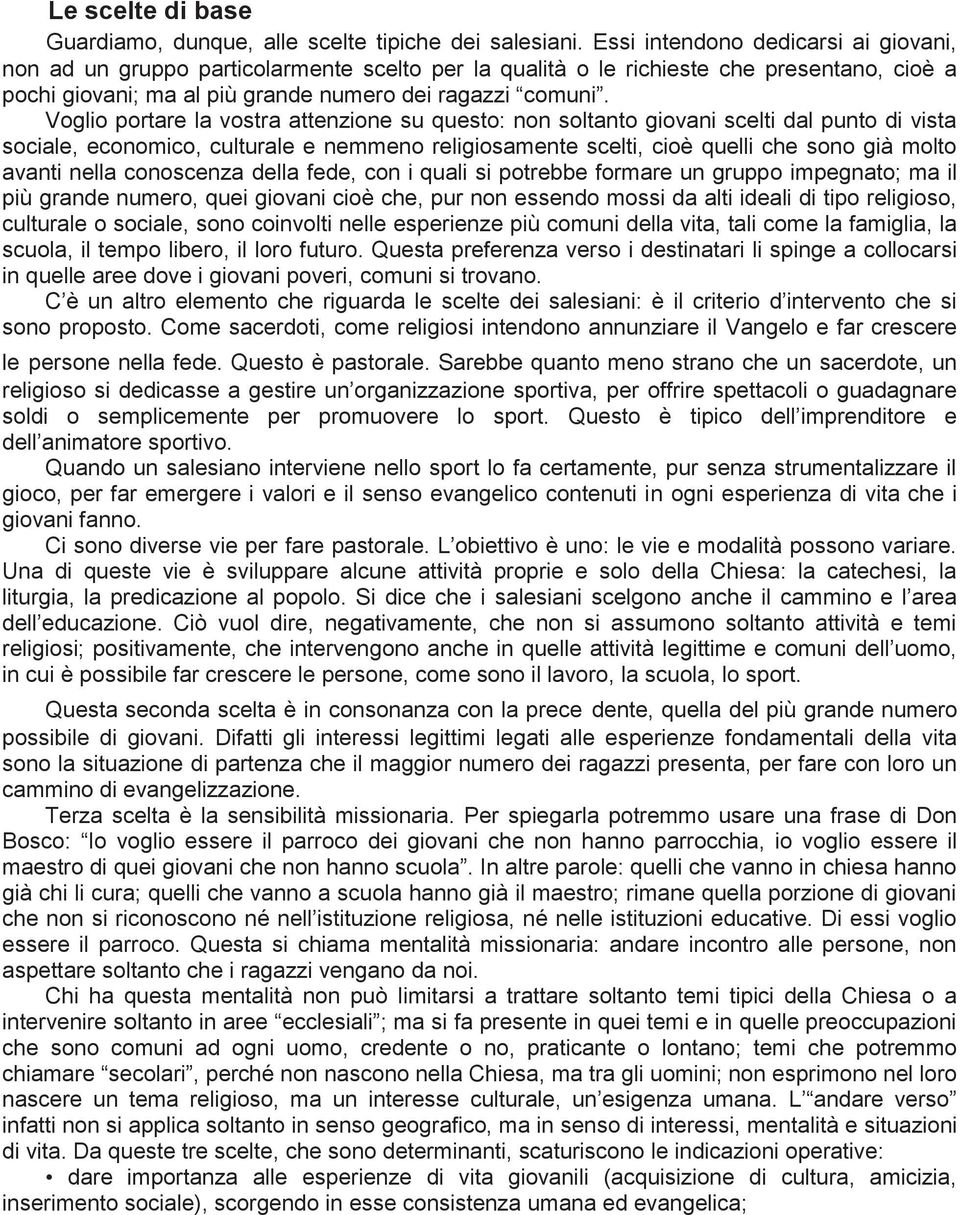 Voglio portare la vostra attenzione su questo: non soltanto giovani scelti dal punto di vista sociale, economico, culturale e nemmeno religiosamente scelti, cioè quelli che sono già molto avanti